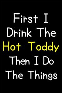 First I Drink The Hot Toddy Then I Do The Things