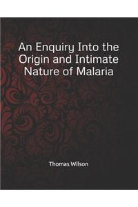 An Enquiry Into the Origin and Intimate Nature of Malaria