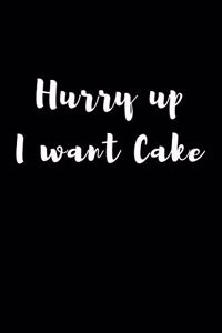 Hurry Up I Want Cake