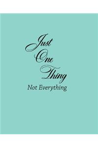Just One Thing, Not Everything