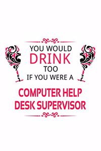 You Would Drink Too If You Were A Computer Help Desk Supervisor