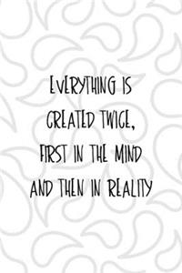 Everything Is Created Twice, First In The Mind And Then In Reality