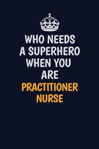 Who Needs A Superhero When You Are practitioner nurse