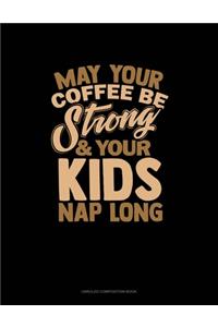 May Your Coffee Be Strong & Your Kid's Nap Long