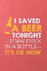 I Saved a Beer Tonight It Was Stuck in a Bottle It's Ok Now A5 Lined Notebook