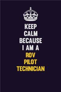 Keep Calm Because I Am A ROV Pilot Technician