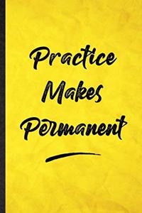 Practice Makes Permanent