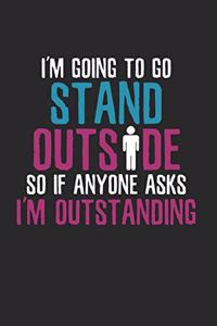 Sarcastic If anyone asks Im outstanding Notebook