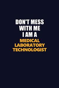 Don't Mess With Me I Am A Medical Laboratory Technologist