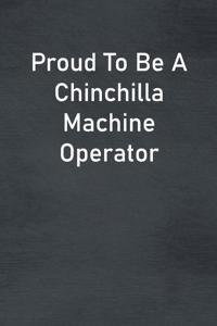 Proud To Be A Chinchilla Machine Operator