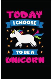 Today I Choose To Be A Unicorn
