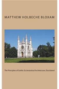 The Principles of Gothic Ecclesiastical Architecture, Elucidated