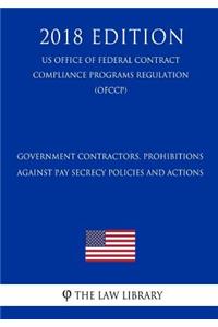 Government Contractors, Prohibitions Against Pay Secrecy Policies and Actions (US Office of Federal Contract Compliance Programs Regulation) (OFCCP) (2018 Edition)