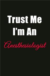 Trust Me I'm an Anesthesiologist: Blank Lined Journal Notebook for Men or Women