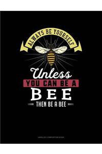 Always Be Yourself Unless You Can Be a Bee Then Be a Bee