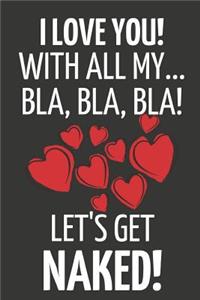 I Love You! with All My... Bla, Bla, Bla! Let's Get Naked!