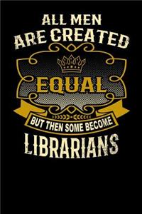 All Men Are Created Equal But Then Some Become Librarians