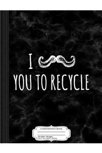 I Mustache You to Recycle Composition Notebook