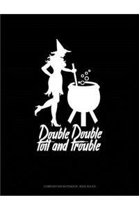 Double Double Toil and Trouble: Composition Notebook: Wide Ruled