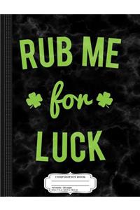 Rub Me for Luck Composition Notebook