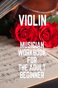 Violin Musician Workbook for the Adult Beginner