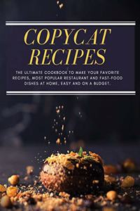 Copycat Recipes: The ultimate Cookbook to Make Your Favorite Recipes, Most Popular Restaurant and Fast-Food Dishes at Home, Easy, and on a Budget.