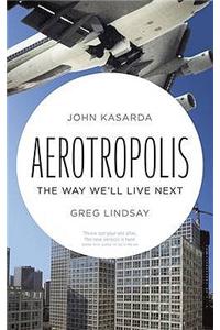 Aerotropolis: The Way We'll Live Next