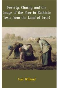 Poverty, Charity and the Image of the Poor in Rabbinic Texts from the Land of Israel