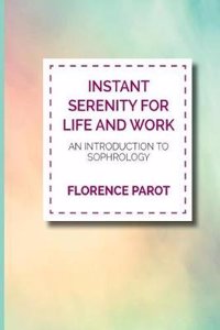 Instant Serenity for Life and Work: An Introduction to Sophrology