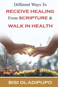 Different Ways To Receive Healing From Scripture and Walk in Health