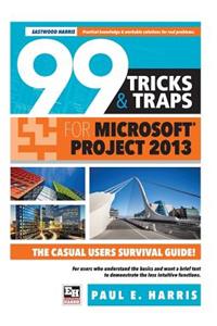 99 Tricks and Traps for Microsoft Office Project 2013