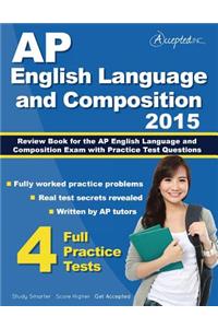 AP English Language and Composition 2015: Review Book for AP English Language and Composition Exam with Practice Test Questions