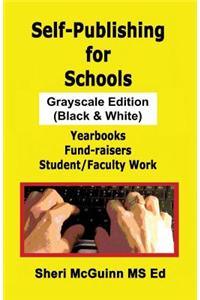 Self-Publishing for Schools Grayscale Edition: Yearbooks, Fund-Raisers, Student/Faculty Work