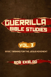 Guerrilla Bible Studies, Volume 3, Basic Training for the Jesus Movement