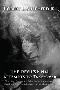 Devil's Final Attempt to Take Over The Light of the World Is Fading Fast, As the Rapture of the Church Nears, and the Anti-Christ Reign Silently Approaches