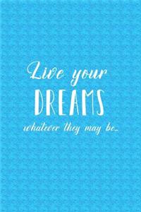 Live Your Dreams Whatever they May Be