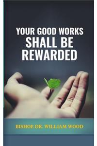 Your Good Works Shall Be Rewarded