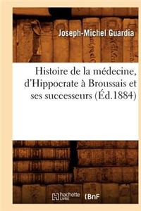 Histoire de la Médecine, d'Hippocrate À Broussais Et Ses Successeurs (Éd.1884)