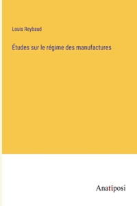 Études sur le régime des manufactures