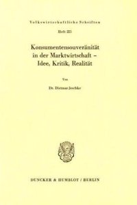 Konsumentensouveranitat in Der Marktwirtschaft - Idee, Kritik, Realitat
