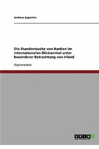 Die Standortsuche von Banken im internationalen Blickwinkel unter besonderer Betrachtung von Irland