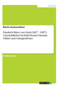 Friedrich Ritter von Lössl (1817 - 1907) - Unermüdlicher Technik-Pionier, Visionär, Tüftler und U(h)rgroßvater