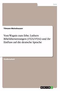 Vom Wagnis zum Erbe. Luthers Bibelübersetzungen (1521/1534) und ihr Einfluss auf die deutsche Sprache