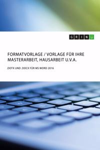 Formatvorlage / Vorlage für Ihre Masterarbeit, Hausarbeit u.v.a.: .dotx und .docx für MS Word 2016