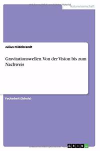 Gravitationswellen. Von der Vision bis zum Nachweis