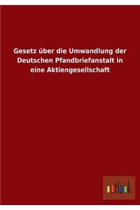 Gesetz über die Umwandlung der Deutschen Pfandbriefanstalt in eine Aktiengesellschaft