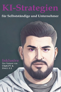 KI-Strategien fur Selbststandige und Unternehmer: Die Zukunft des Business ist KI - seien Sie bereit fur den Erfolg!