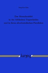 Das Menschenbild in Der Biblischen Urgeschichte Und in Ihren Altorientalischen Parallelen