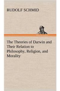 The Theories of Darwin and Their Relation to Philosophy, Religion, and Morality