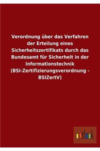 Verordnung über das Verfahren der Erteilung eines Sicherheitszertifikats durch das Bundesamt für Sicherheit in der Informationstechnik (BSI-Zertifizierungsverordnung - BSIZertV)